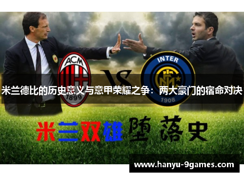米兰德比的历史意义与意甲荣耀之争：两大豪门的宿命对决