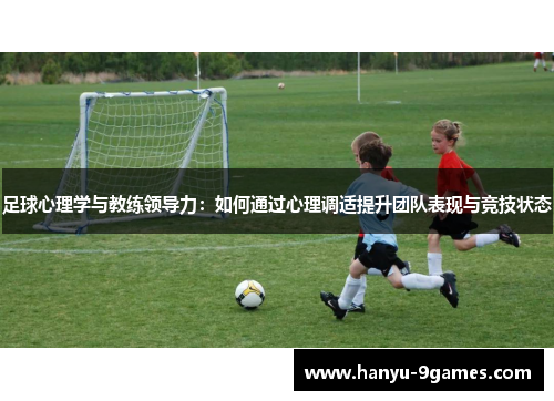 足球心理学与教练领导力：如何通过心理调适提升团队表现与竞技状态