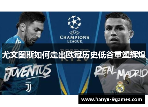 尤文图斯如何走出欧冠历史低谷重塑辉煌