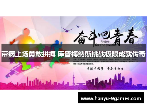 带病上场勇敢拼搏 库普梅纳斯挑战极限成就传奇