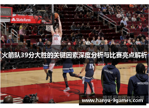 火箭队39分大胜的关键因素深度分析与比赛亮点解析