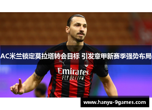 AC米兰锁定莫拉塔转会目标 引发意甲新赛季强势布局