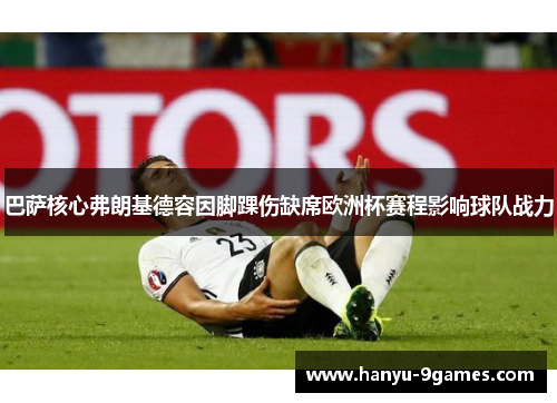 巴萨核心弗朗基德容因脚踝伤缺席欧洲杯赛程影响球队战力