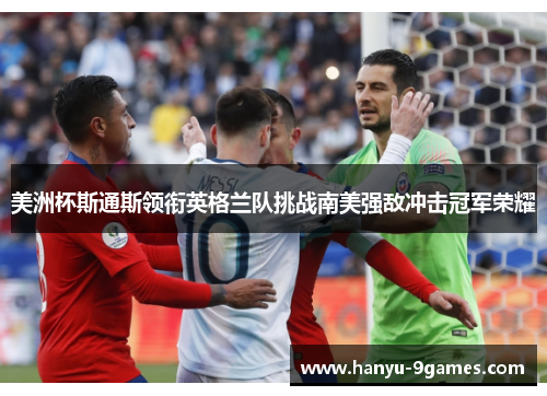 美洲杯斯通斯领衔英格兰队挑战南美强敌冲击冠军荣耀